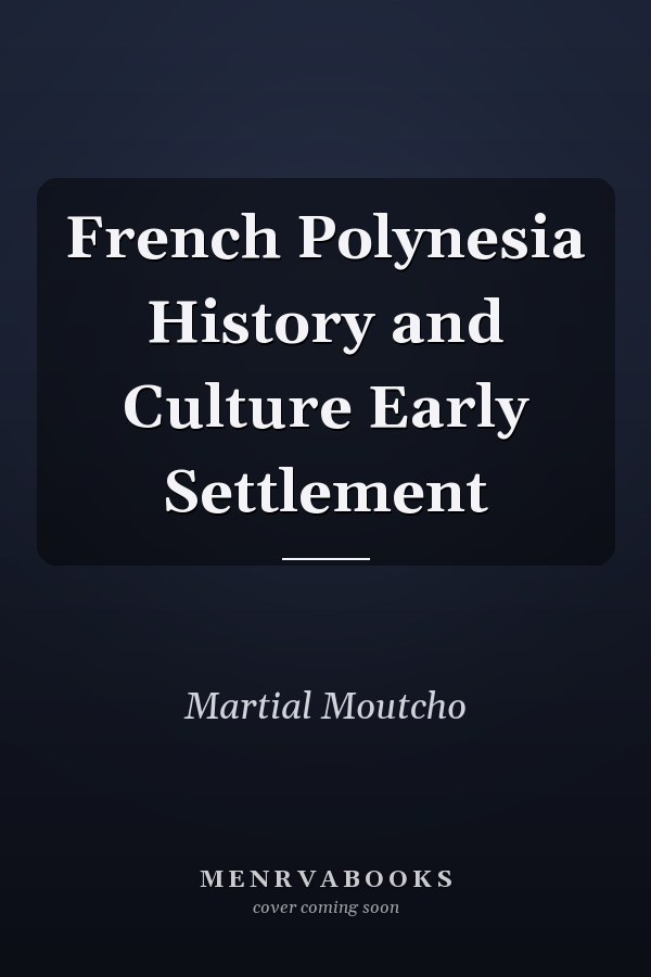 French Polynesia History and Culture Early Settlement