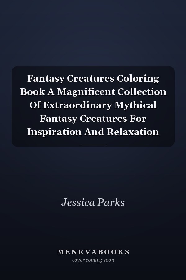 Fantasy Creatures Coloring Book A Magnificent Collection Of Extraordinary Mythical Fantasy Creatures For Inspiration And Relaxation