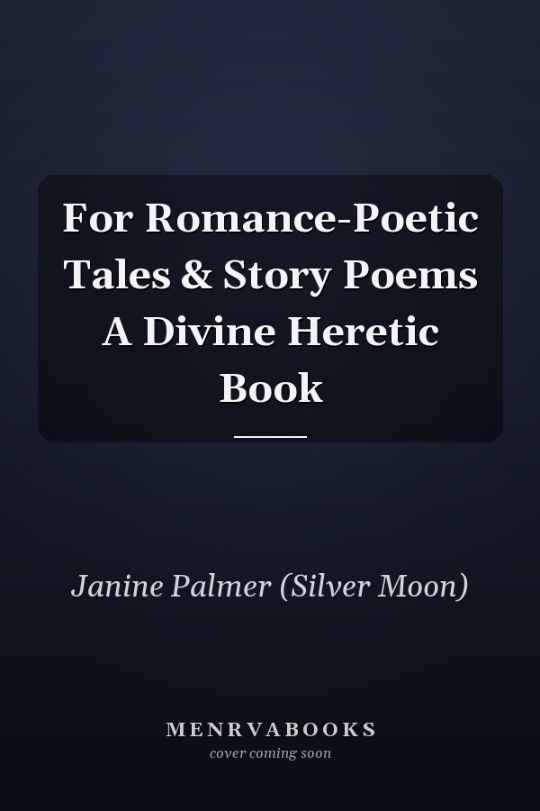 For Romance-Poetic Tales & Story Poems A Divine Heretic Book