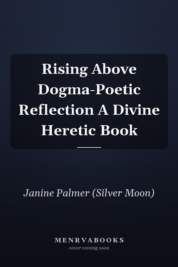 Rising Above Dogma-Poetic Reflection A Divine Heretic Book