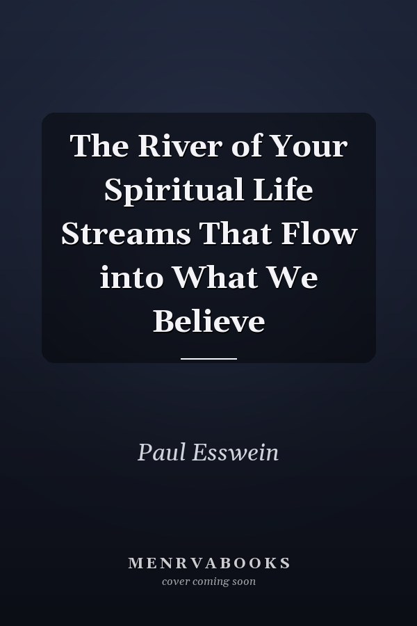 The River of Your Spiritual Life Streams That Flow into What We Believe