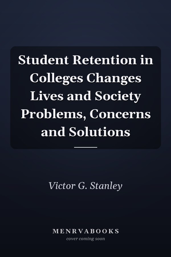 Student Retention in Colleges Changes Lives and Society Problems, Concerns and Solutions