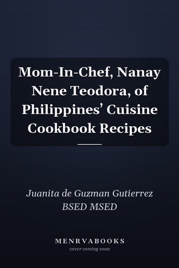 Mom-In-Chef, Nanay Nene Teodora, of Philippines’ Cuisine Cookbook Recipes