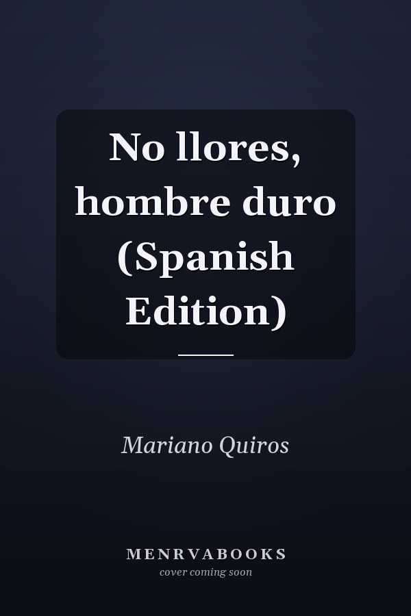 No llores, hombre duro (Spanish Edition)