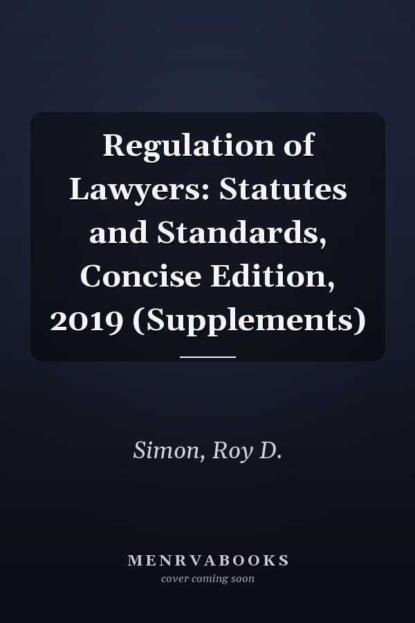 Regulation of Lawyers: Statutes and Standards, Concise Edition, 2019 (Supplements)
