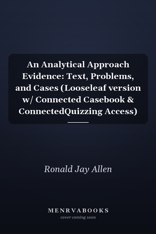 An Analytical Approach Evidence: Text, Problems, and Cases (Looseleaf version w/ Connected Casebook & ConnectedQuizzing Access)