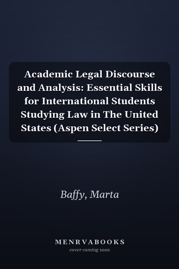Academic Legal Discourse and Analysis: Essential Skills for International Students Studying Law in The United States (Aspen Select Series)