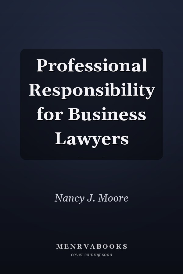 Professional Responsibility for Business Lawyers