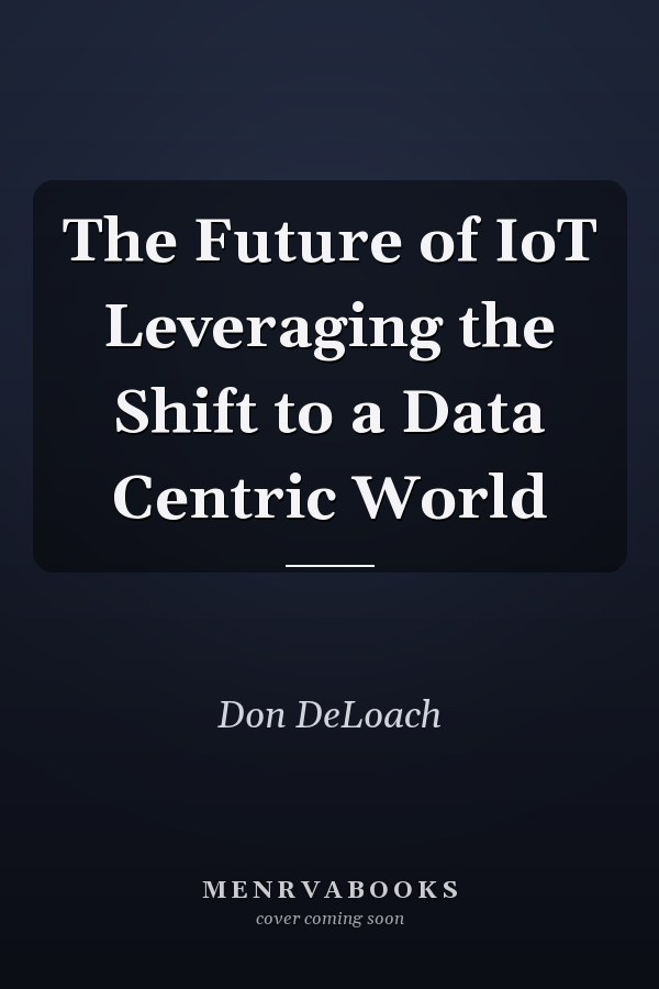 The Future of IoT Leveraging the Shift to a Data Centric World