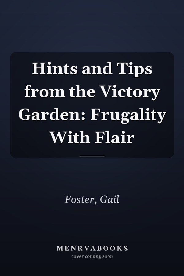Hints and Tips from the Victory Garden: Frugality With Flair