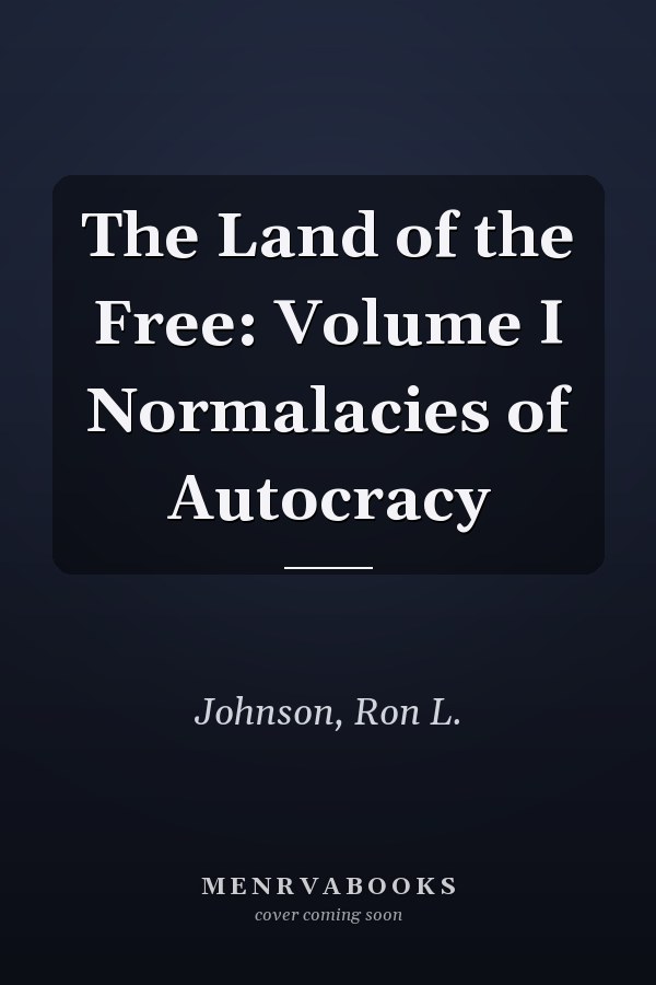 The Land of the Free: Volume I Normalacies of Autocracy