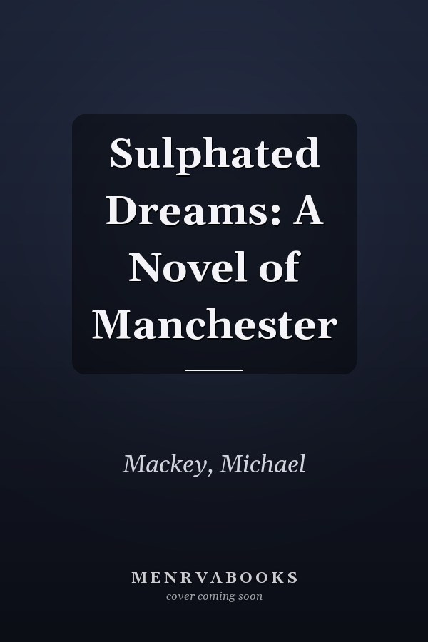 Sulphated Dreams: A Novel of Manchester