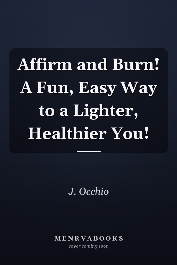 Affirm and Burn! A Fun, Easy Way to a Lighter, Healthier You!