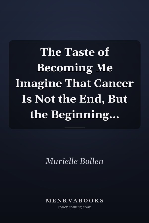 The Taste of Becoming Me Imagine That Cancer Is Not the End, But the Beginning...