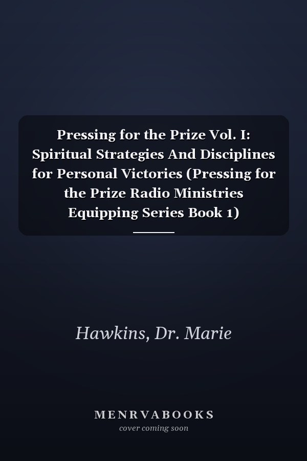 Pressing for the Prize Vol. I: Spiritual Strategies And Disciplines for Personal Victories (Pressing for the Prize Radio Ministries Equipping Series Book 1)