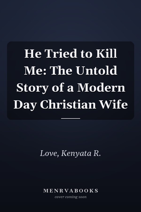 He Tried to Kill Me: The Untold Story of a Modern Day Christian Wife