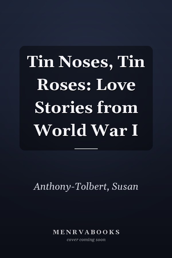 Tin Noses, Tin Roses: Love Stories from World War I