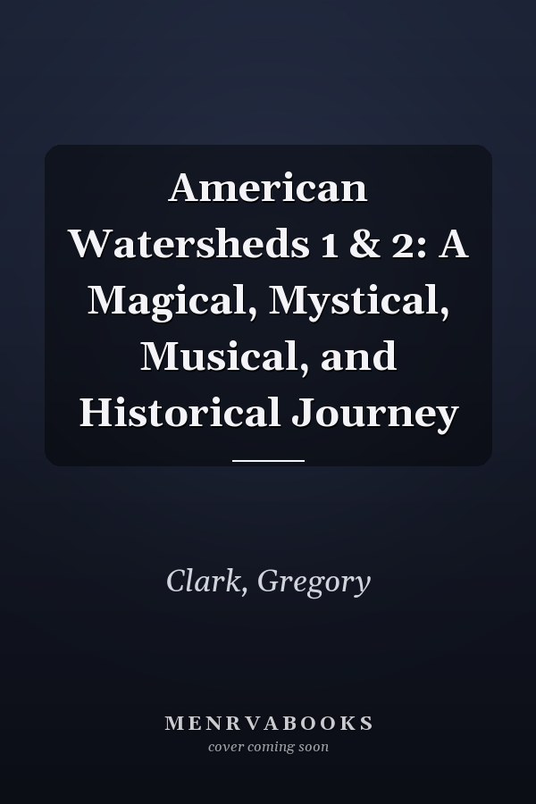 American Watersheds 1 & 2: A Magical, Mystical, Musical, and Historical Journey