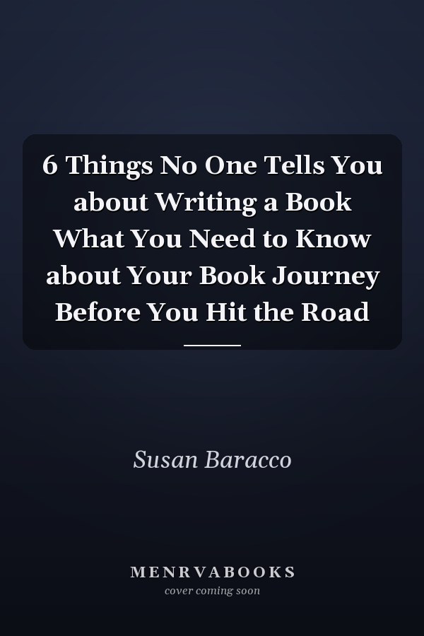 6 Things No One Tells You about Writing a Book What You Need to Know about Your Book Journey Before You Hit the Road
