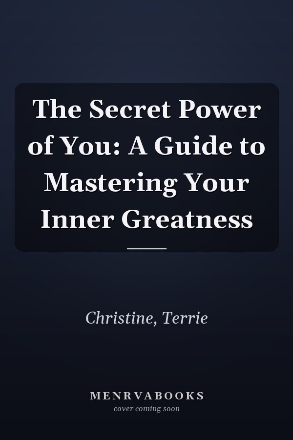 The Secret Power of You: A Guide to Mastering Your Inner Greatness