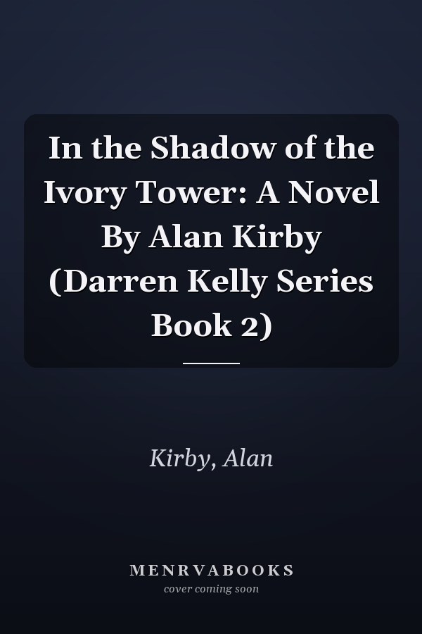 In the Shadow of the Ivory Tower: A Novel By Alan Kirby (Darren Kelly Series Book 2)
