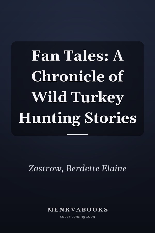 Fan Tales: A Chronicle of Wild Turkey Hunting Stories