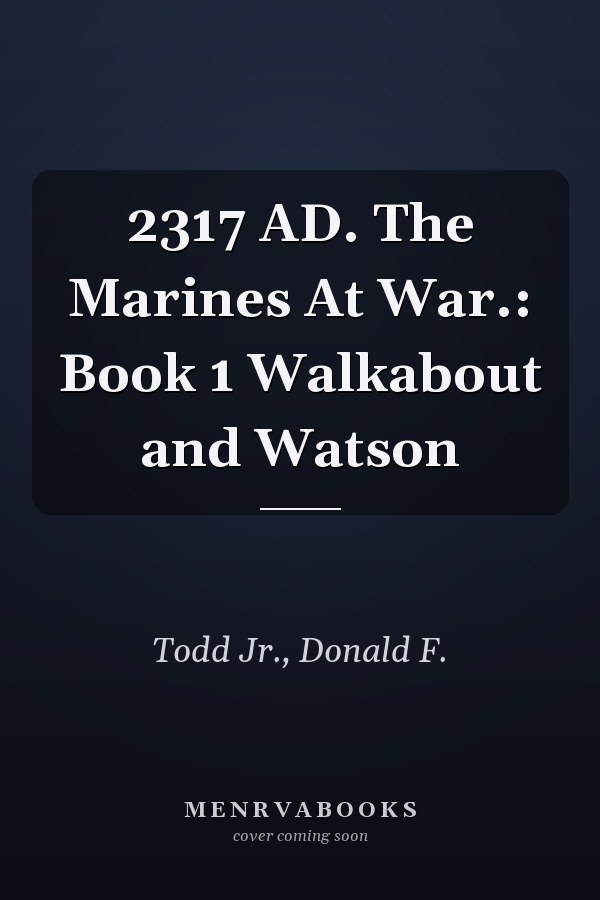 2317 AD. The Marines At War.: Book 1 Walkabout and Watson