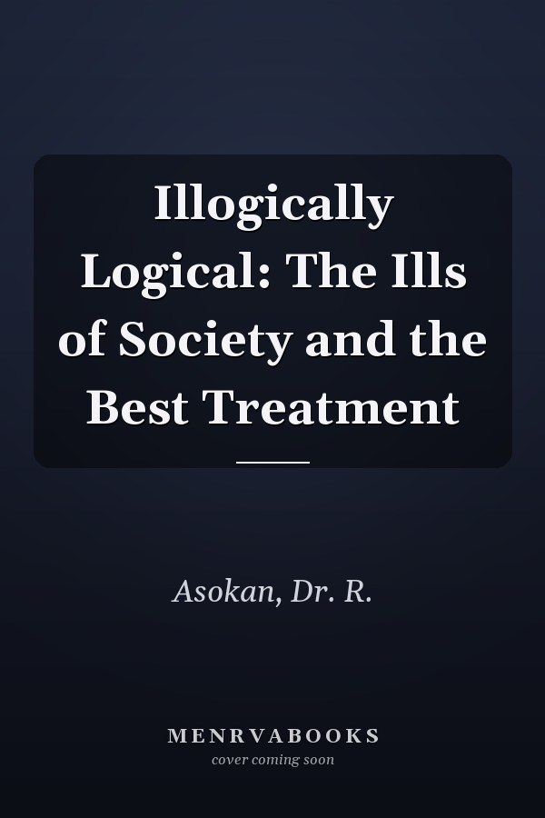 Illogically Logical: The Ills of Society and the Best Treatment