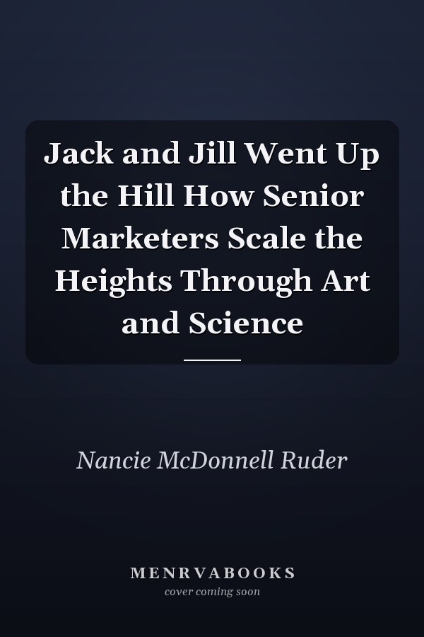 Jack and Jill Went Up the Hill How Senior Marketers Scale the Heights Through Art and Science