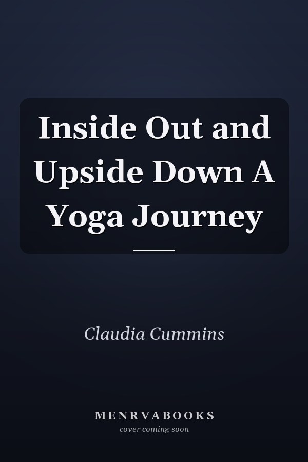 Inside Out and Upside Down A Yoga Journey