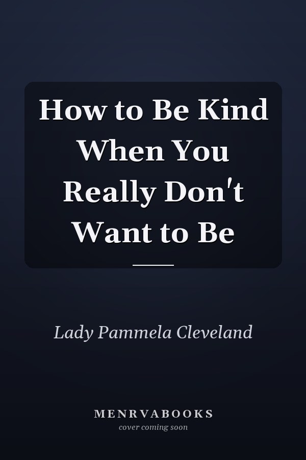 How to Be Kind When You Really Don't Want to Be