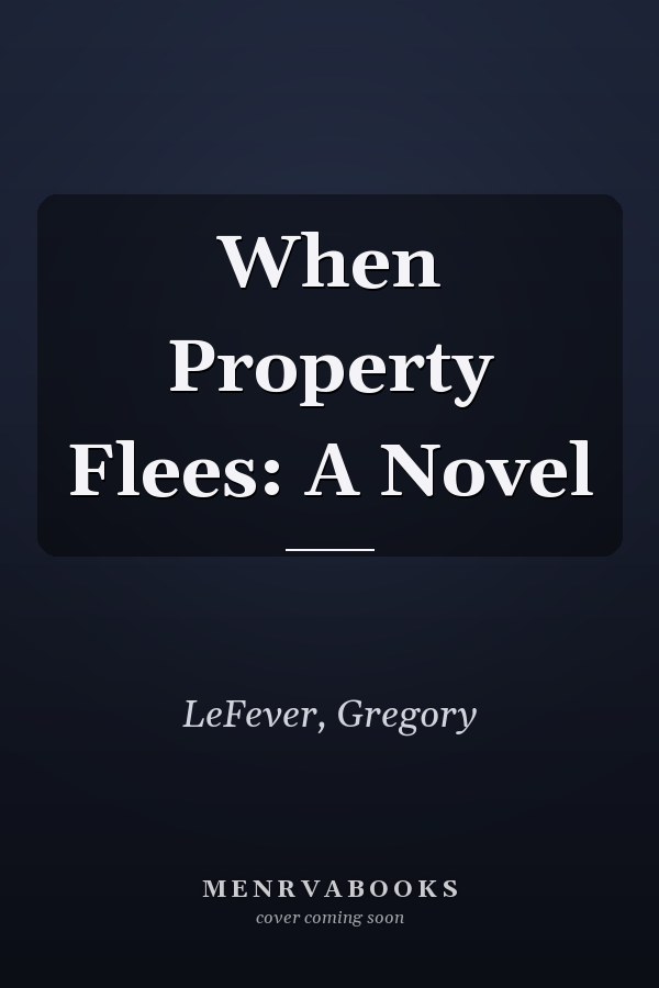 When Property Flees: A Novel