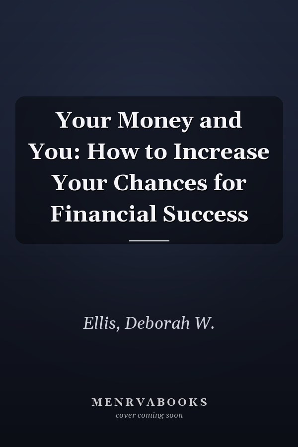 Your Money and You: How to Increase Your Chances for Financial Success