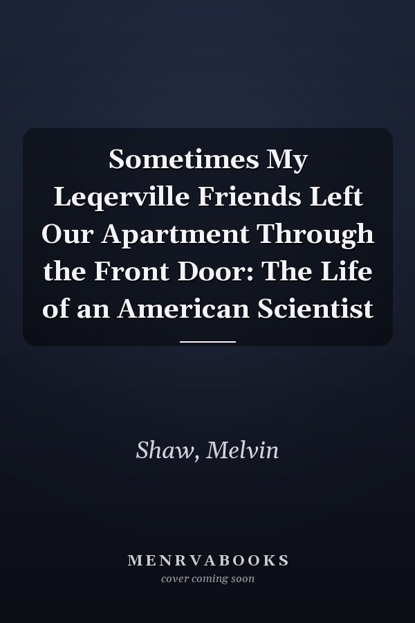 Sometimes My Leqerville Friends Left Our Apartment Through the Front Door: The Life of an American Scientist