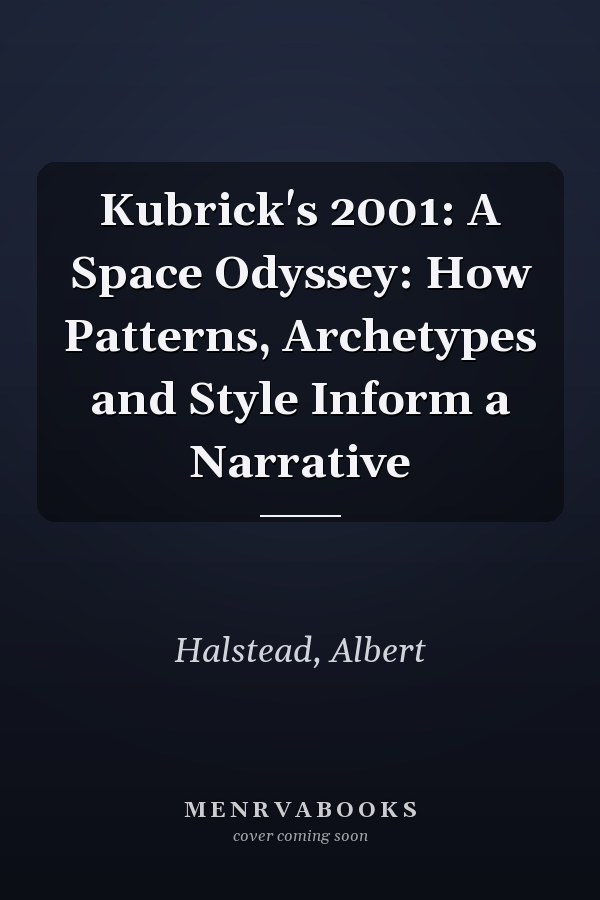 Kubrick's 2001: A Space Odyssey: How Patterns, Archetypes and Style Inform a Narrative