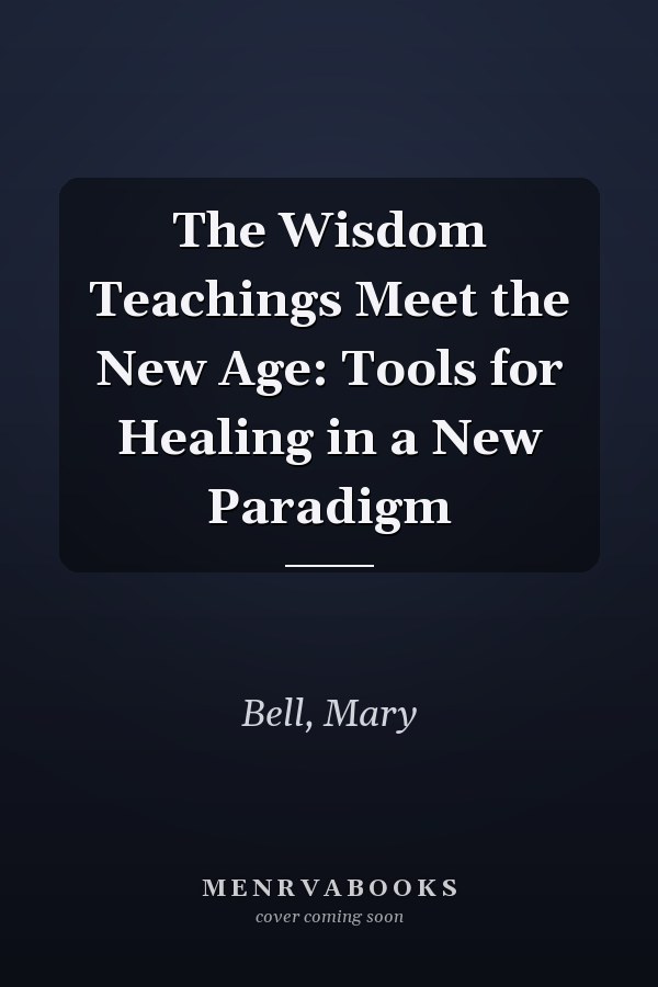 The Wisdom Teachings Meet the New Age: Tools for Healing in a New Paradigm