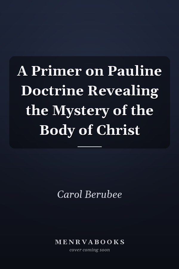 A Primer on Pauline Doctrine Revealing the Mystery of the Body of Christ