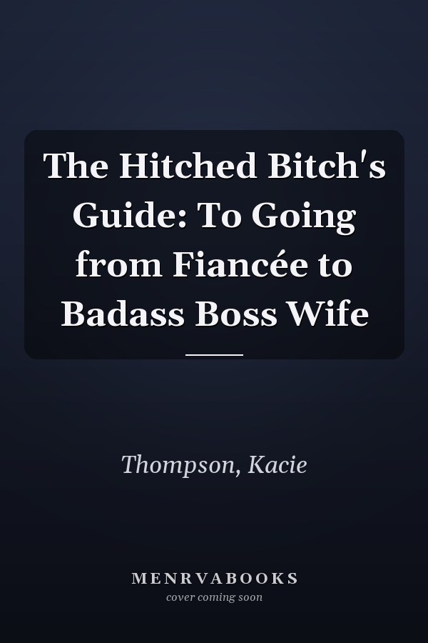 The Hitched Bitch's Guide: To Going from Fiancée to Badass Boss Wife
