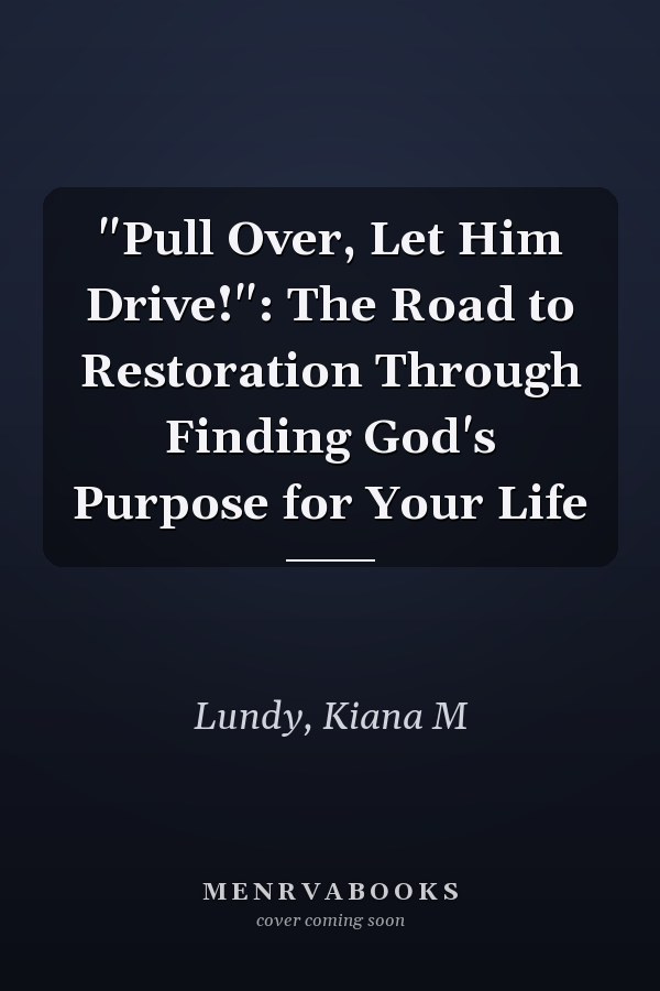 "Pull Over, Let Him Drive!": The Road to Restoration Through Finding God's Purpose for Your Life