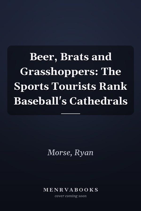 Beer, Brats and Grasshoppers: The Sports Tourists Rank Baseball's Cathedrals