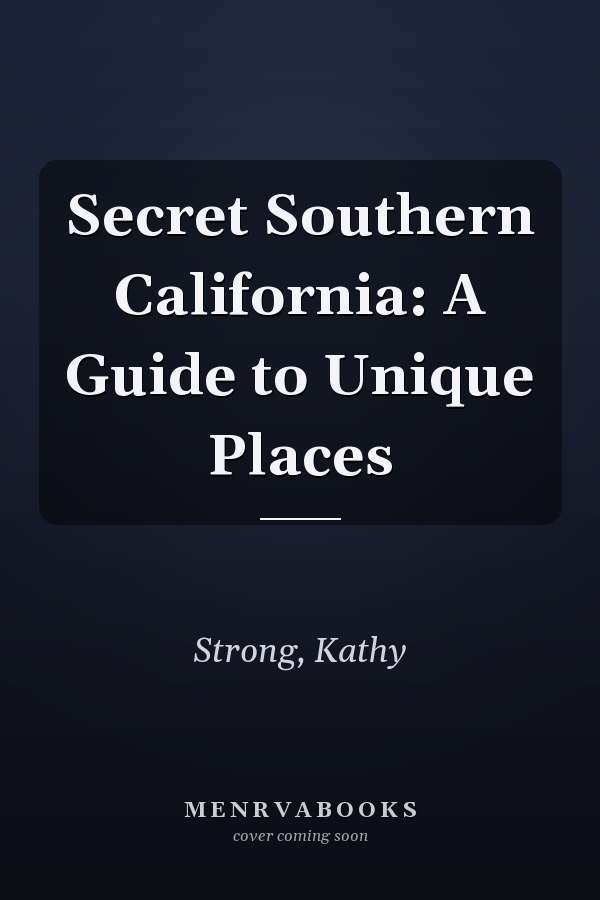 Secret Southern California: A Guide to Unique Places