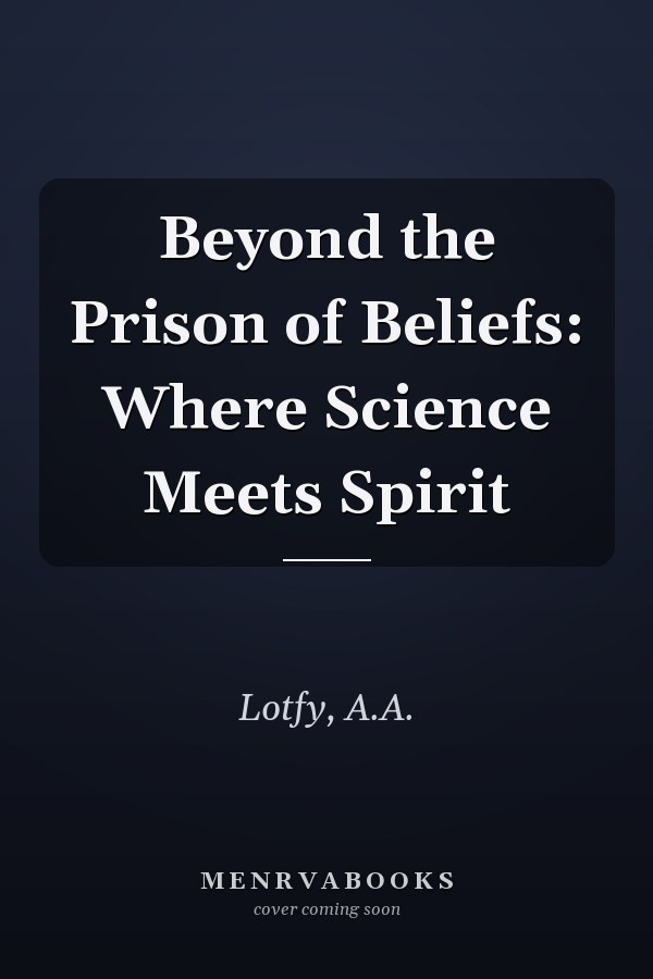 Beyond the Prison of Beliefs: Where Science Meets Spirit