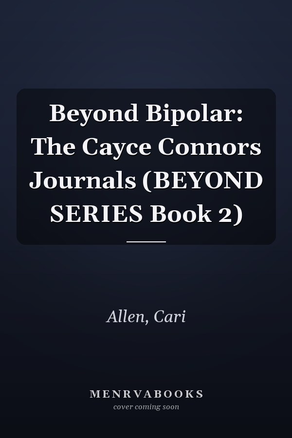 Beyond Bipolar: The Cayce Connors Journals (BEYOND SERIES Book 2)