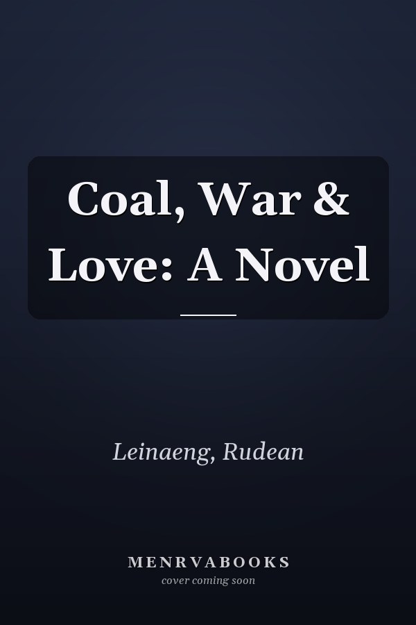 Coal, War & Love: A Novel
