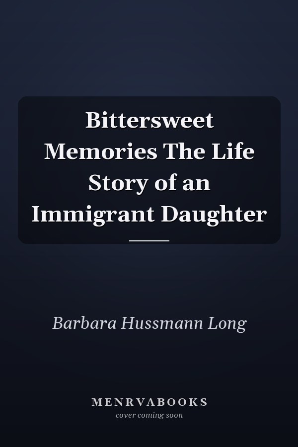 Bittersweet Memories The Life Story of an Immigrant Daughter