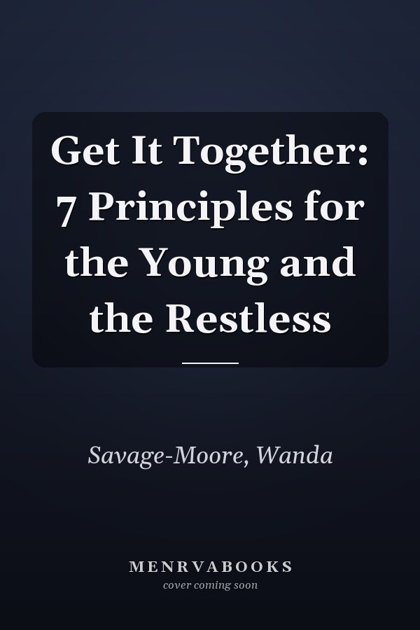 Get It Together: 7 Principles for the Young and the Restless