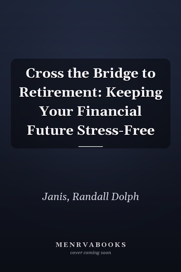 Cross the Bridge to Retirement: Keeping Your Financial Future Stress-Free