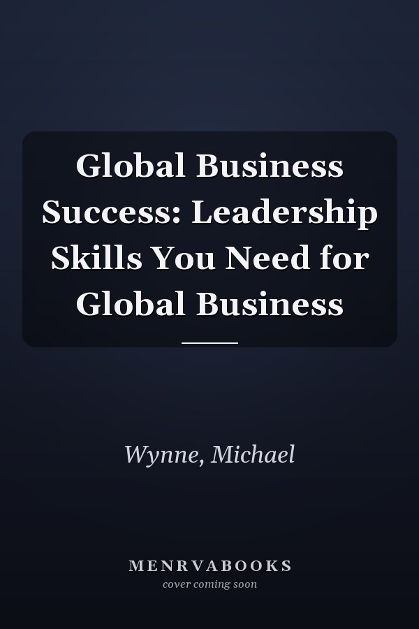 Global Business Success: Leadership Skills You Need for Global Business