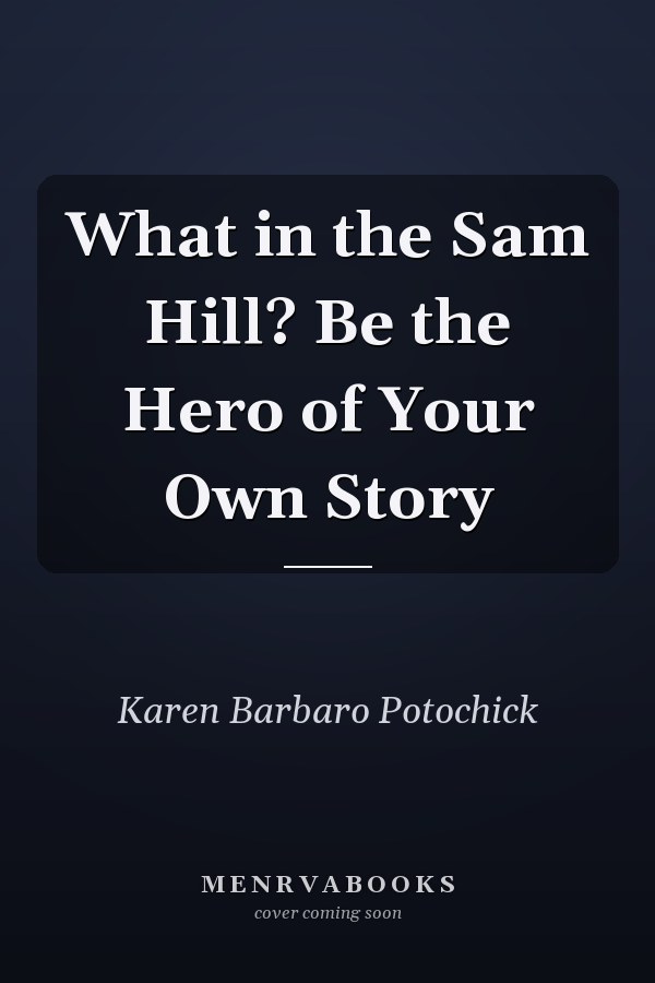 What in the Sam Hill? Be the Hero of Your Own Story