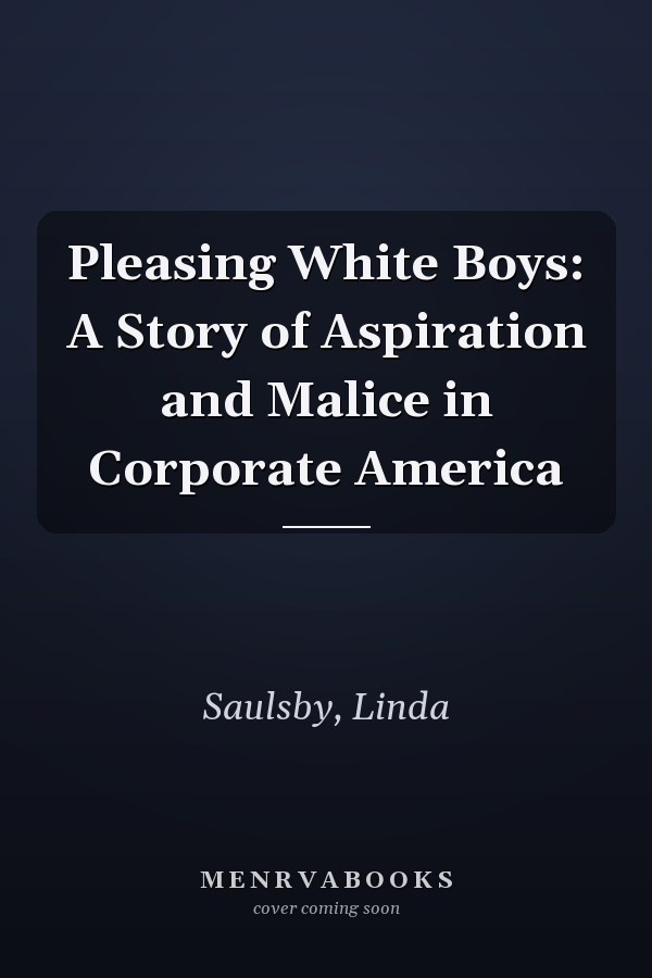 Pleasing White Boys: A Story of Aspiration and Malice in Corporate America